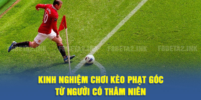 Kinh nghiệm chơi kèo phạt góc từ người có thâm niên