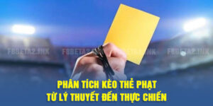 Phân Tích Kèo Thẻ Phạt Từ Lý Thuyết Đến Thực Chiến